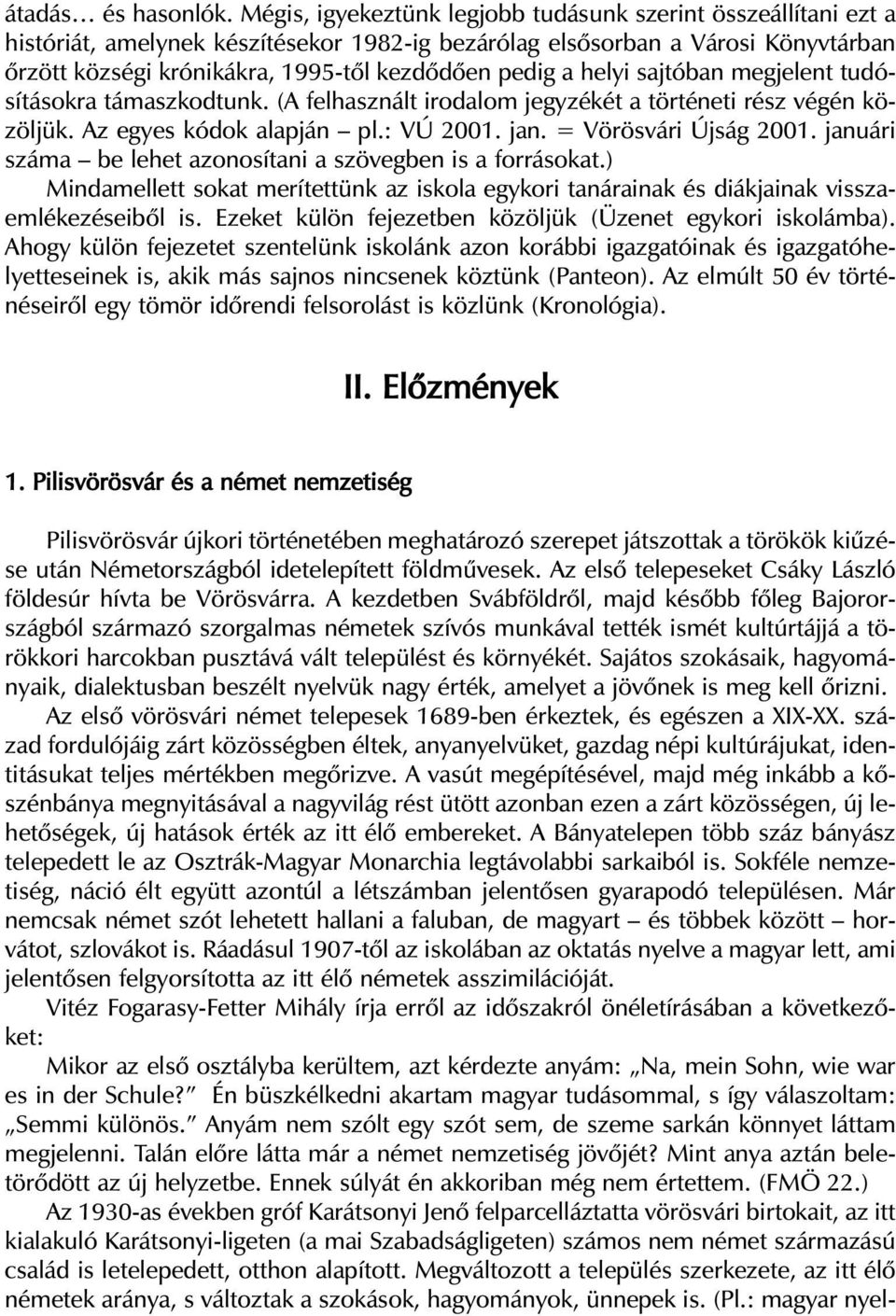 ni kák ra, 1995-tõl kez dõ dõ en pe dig a he lyi saj tó ban meg je lent tu dó - sí tá sok ra tá masz kod tunk. (A fel hasz nált iro da lom jegy zé két a tör té ne ti rész vé gén kö - zöl jük.