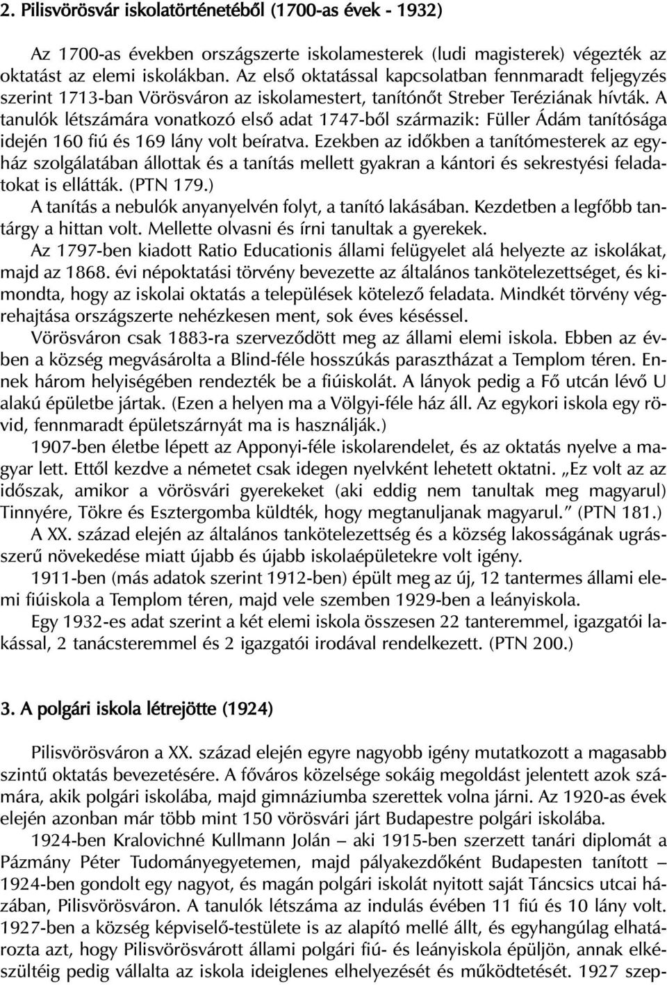 A ta nu lók lét szám ára vo nat ko zó el sõ adat 1747-bõl szár ma zik: Füller Ádám ta ní tó sá ga ide jén 160 fiú és 169 lány volt be írat va.