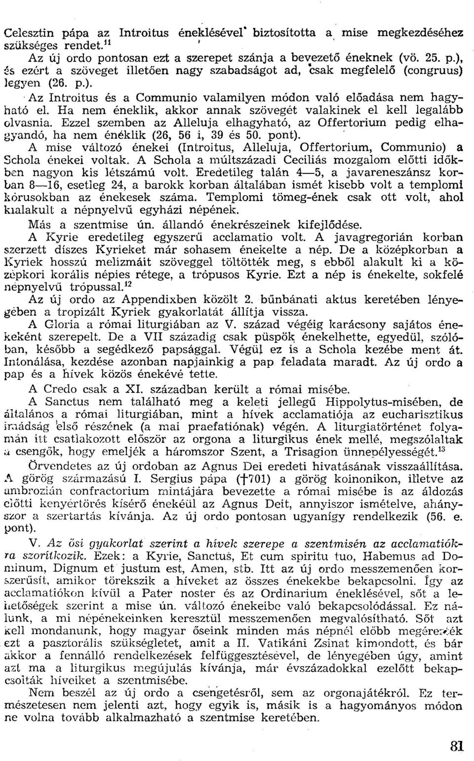 Ezzel szemben az Alleluja elhagyható, az Offertorium pedig elhagyandó, ha nem énéklik (26, 56 i, 39 és 50. pont).