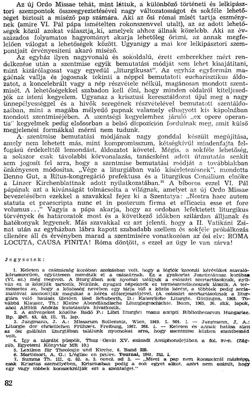 Aki az évszázados folyamatos hagyományt akarja lehetőleg őrizni, az annak megfe Iclően válogat a lehetőségek között. Ugyanígy a mai kor lelkipásztori szempontjait érvényesíteni akaró miséző.