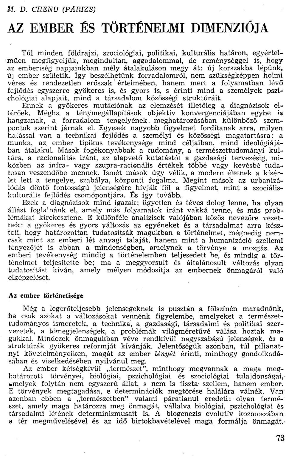így beszélhetünk forradalomról, nem szükségképpen holmi véres és rendezetlen erőszak \ értelmében, hanem mert a folyamatban lévő fejlődés egyszerre gyökeres is, és gyors is, s érinti mind a személyek
