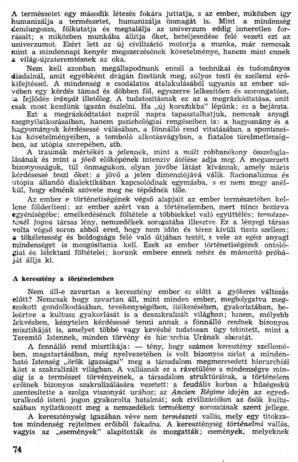 Ezért lett az új civilizáció mctorja a munka, már nemcsak mint a mindennapi kenyér megszerzésének követelménye, hanem mint ennek világ-újrateremtésnek az oka.