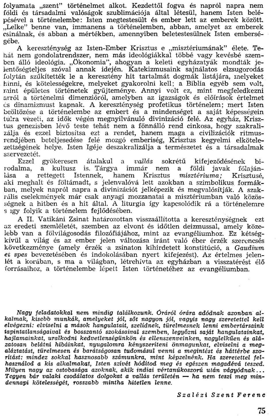 benne van, immanens a történelemben, abban, amelyet az emberek csinálnak, és abban a mértékben, amennyiben beletestesülnek Isten emberségébe.