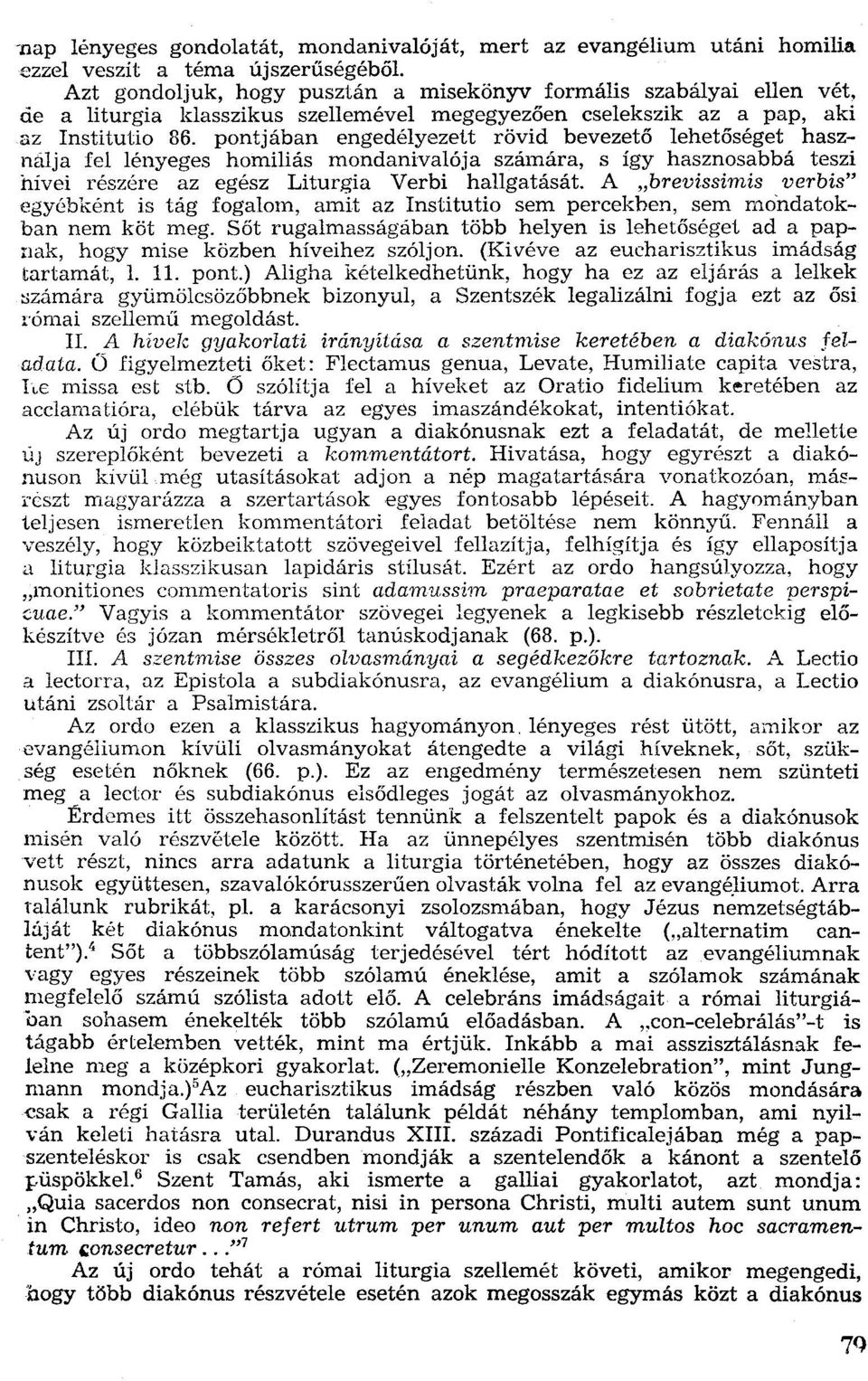pontjában engedélyezett rövid bevezető lehetőséget használja fel lényeges homiliás mondanivalója számára, s így hasznosabbá teszi hívei részére az egész Liturgia Verbi hallgatását.