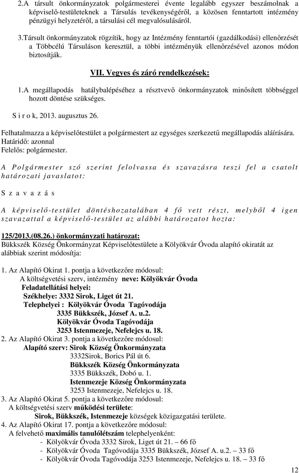 Társult önkormányzatok rögzítik, hogy az Intézmény fenntartói (gazdálkodási) ellenőrzését a Többcélú Társuláson keresztül, a többi intézményük ellenőrzésével azonos módon biztosítják. VII.