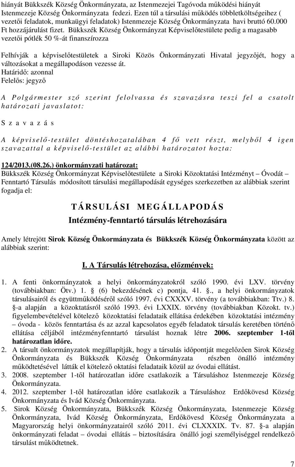 Bükkszék Község Önkormányzat Képviselőtestülete pedig a magasabb vezetői pótlék 50 %-át finanszírozza Felhívják a képviselőtestületek a Siroki Közös Önkormányzati Hivatal jegyzőjét, hogy a