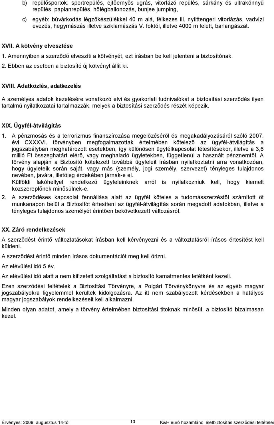 Amennyiben a szerződő elveszíti a kötvényét, ezt írásban be kell jelenteni a biztosítónak. 2. Ebben az esetben a biztosító új kötvényt állít ki. XVIII.