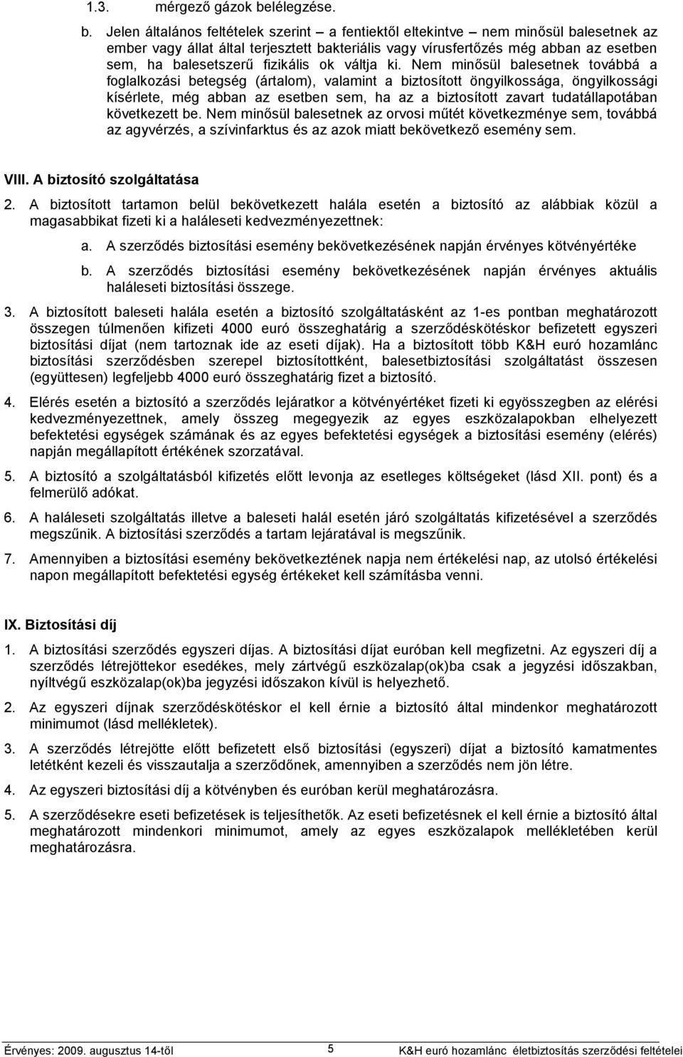 Jelen általános feltételek szerint a fentiektől eltekintve nem minősül balesetnek az ember vagy állat által terjesztett bakteriális vagy vírusfertőzés még abban az esetben sem, ha balesetszerű