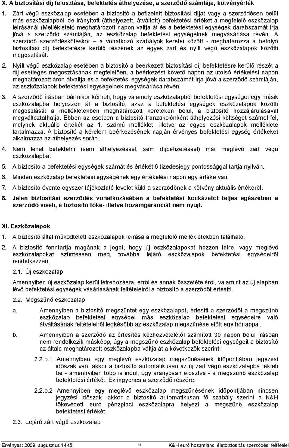 leírásánál (Mellékletek) meghatározott napon váltja át és a befektetési egységek darabszámát írja jóvá a szerződő számláján, az eszközalap befektetési egységeinek megvásárlása révén.