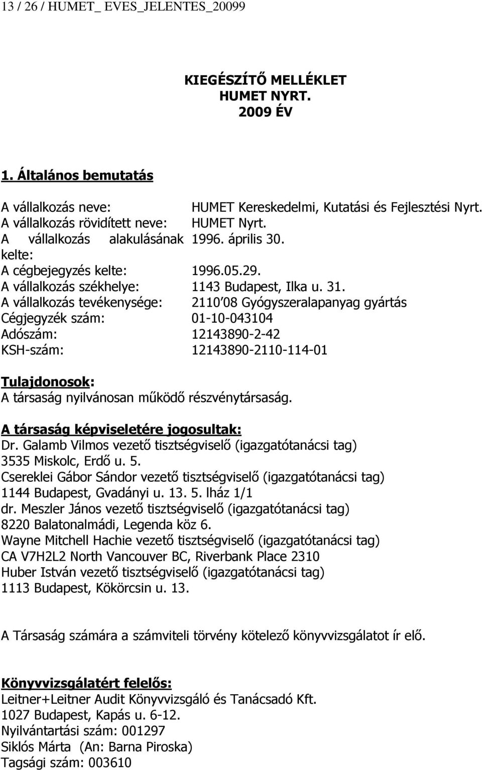 A vállalkozás tevékenysége: 2110 08 Gyógyszeralapanyag gyártás Cégjegyzék szám: 01-10-043104 Adószám: 12143890-2-42 KSH-szám: 12143890-2110-114-01 Tulajdonosok: A társaság nyilvánosan működő