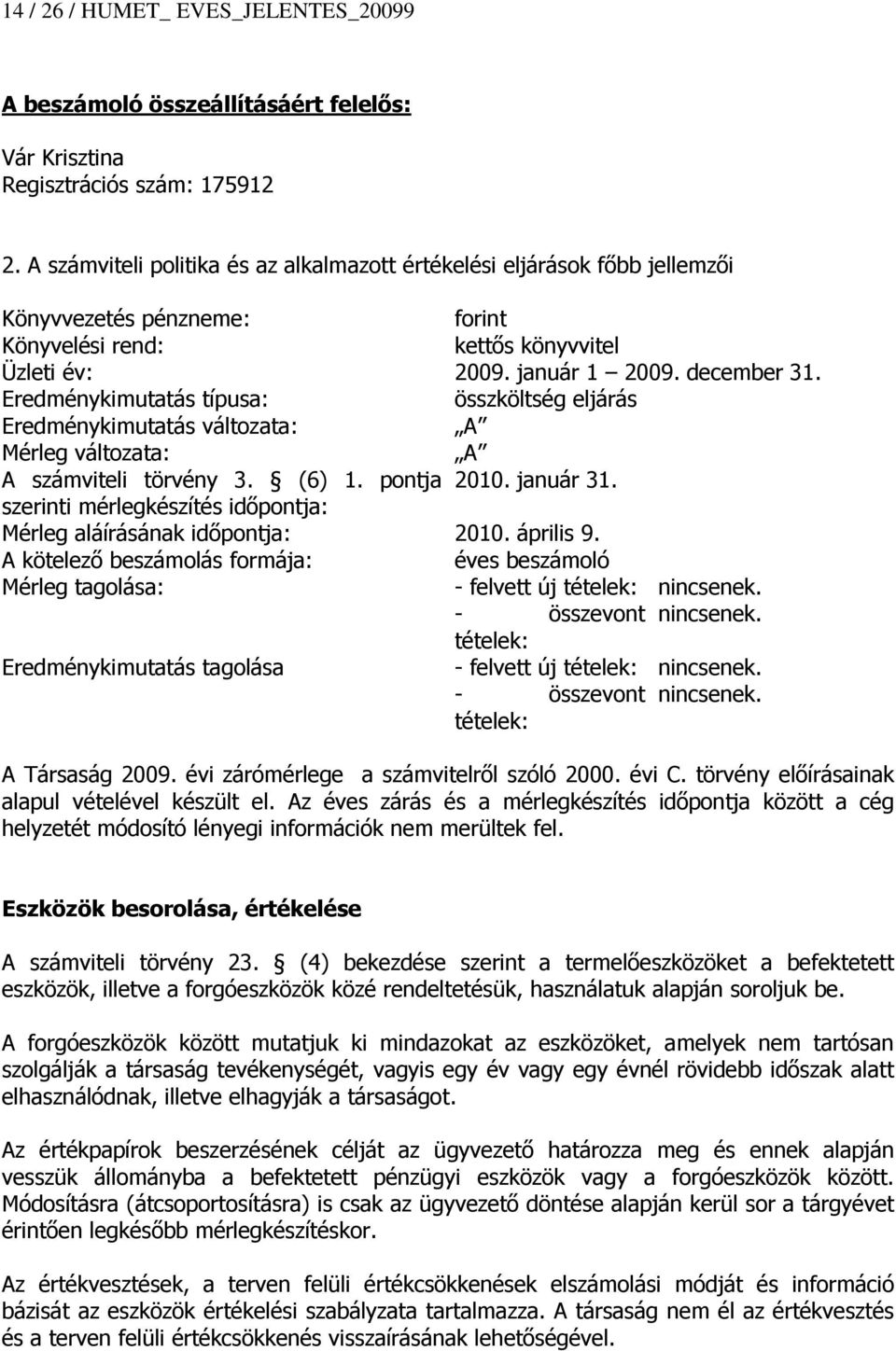 Eredménykimutatás típusa: összköltség eljárás Eredménykimutatás változata: A Mérleg változata: A A számviteli törvény 3. (6) 1. pontja 2010. január 31.