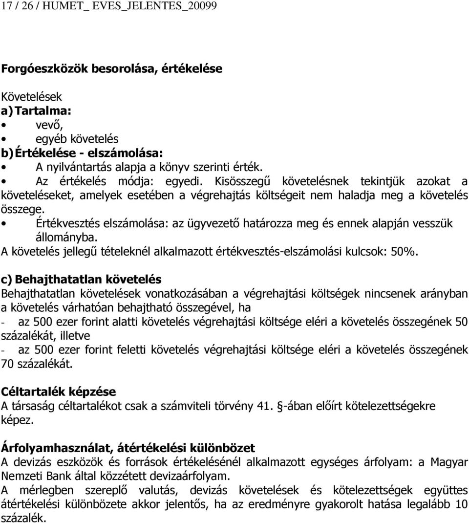 Értékvesztés elszámolása: az ügyvezető határozza meg és ennek alapján vesszük állományba. A követelés jellegű tételeknél alkalmazott értékvesztés-elszámolási kulcsok: 50%.