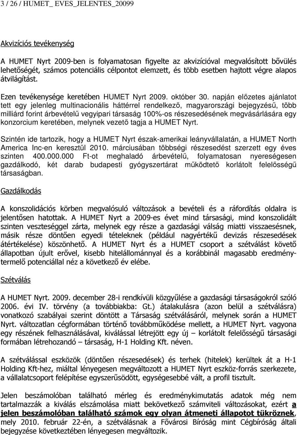 napján előzetes ajánlatot tett egy jelenleg multinacionális háttérrel rendelkező, magyarországi bejegyzésű, több milliárd forint árbevételű vegyipari társaság 100%-os részesedésének megvásárlására