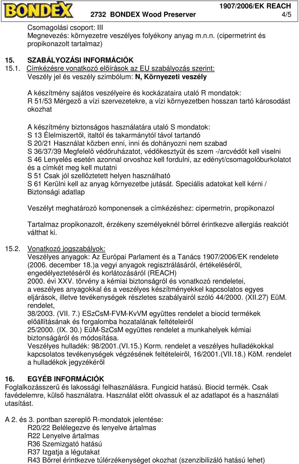 .1. Címkézésre vonatkozó elıírások az EU szabályozás szerint: Veszély jel és veszély szimbólum: N, Környezeti veszély A készítmény sajátos veszélyeire és kockázataira utaló R mondatok: R 51/53