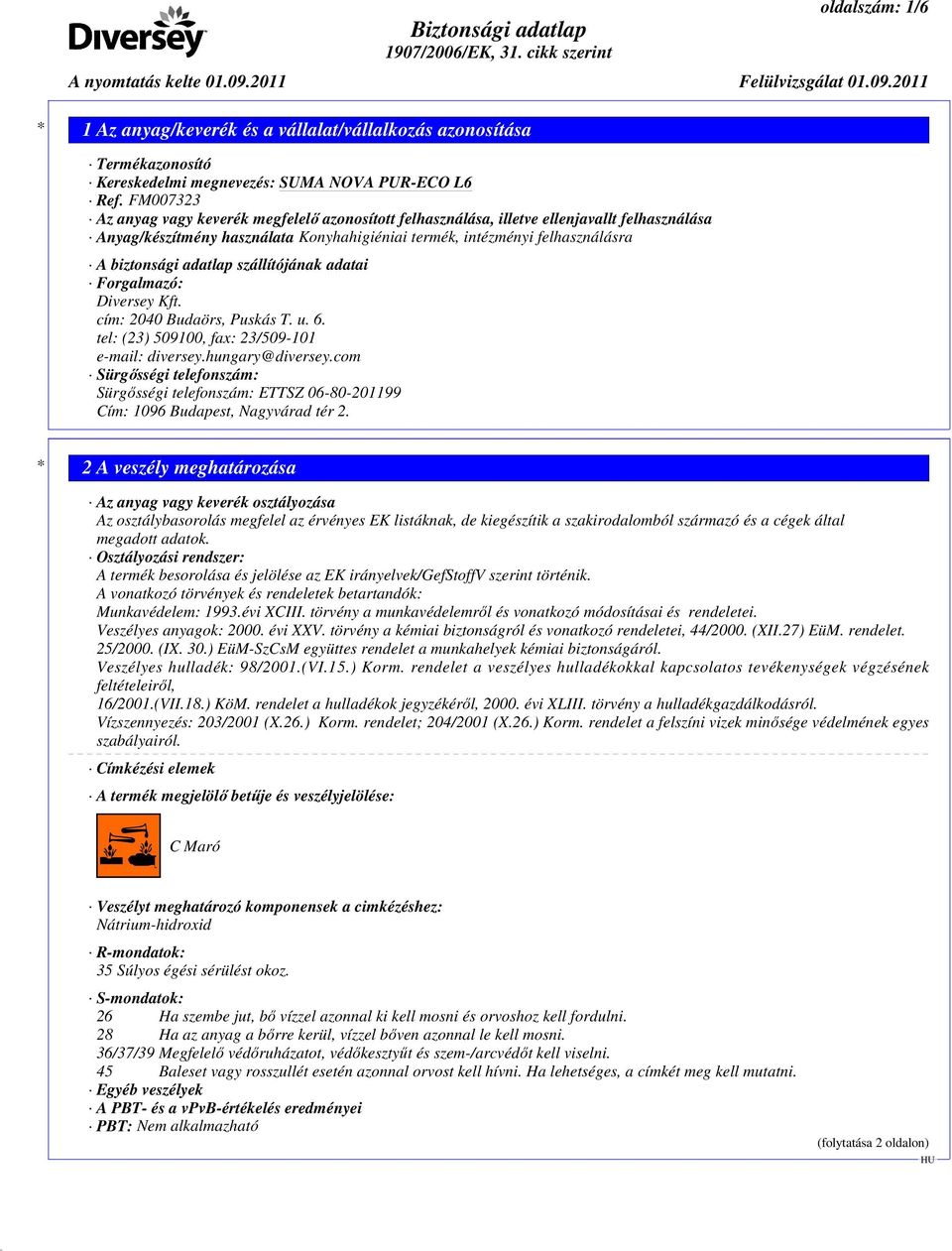 adatlap szállítójának adatai Forgalmazó: Diversey Kft. cím: 2040 Budaörs, Puskás T. u. 6. tel: (23) 509100, fax: 23/509-101 e-mail: diversey.hungary@diversey.