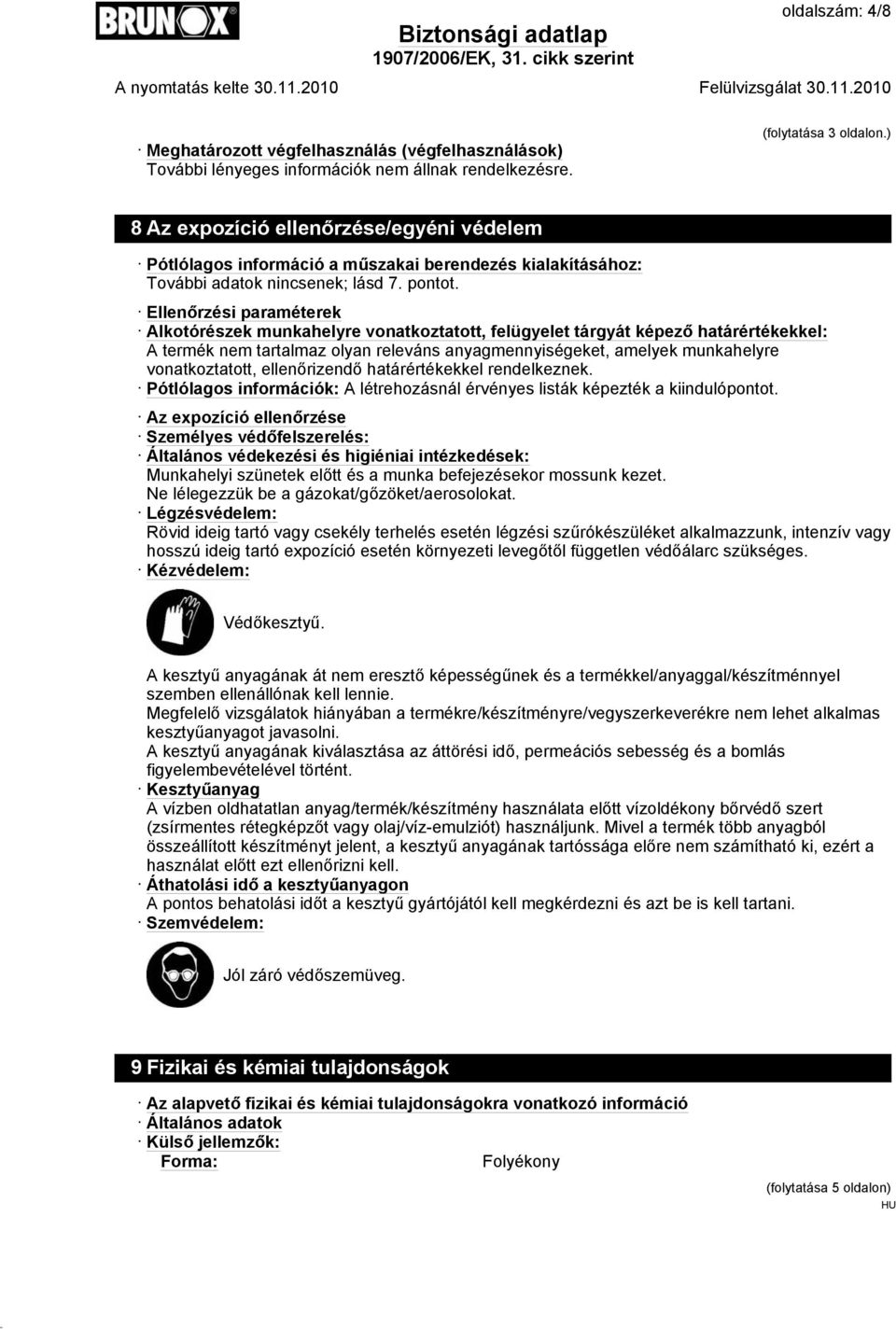 Ellenőrzési paraméterek Alkotórészek munkahelyre vonatkoztatott, felügyelet tárgyát képező határértékekkel: A termék nem tartalmaz olyan releváns anyagmennyiségeket, amelyek munkahelyre