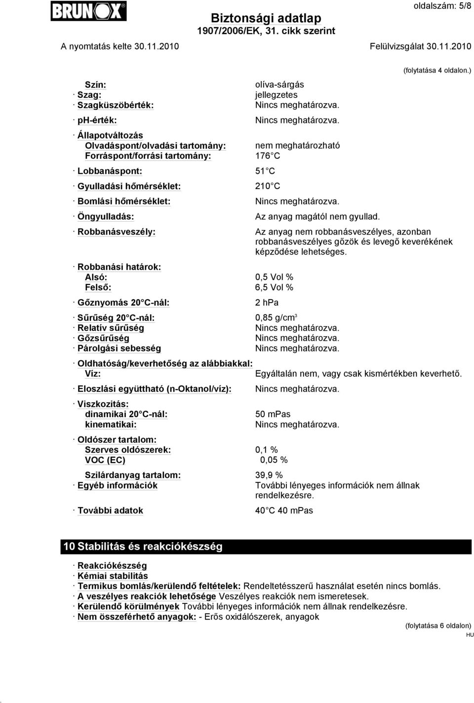 Öngyulladás: Az anyag magától nem gyullad. (folytatása 4 oldalon.) Robbanásveszély: Az anyag nem robbanásveszélyes, azonban robbanásveszélyes gőzök és levegő keverékének képződése lehetséges.