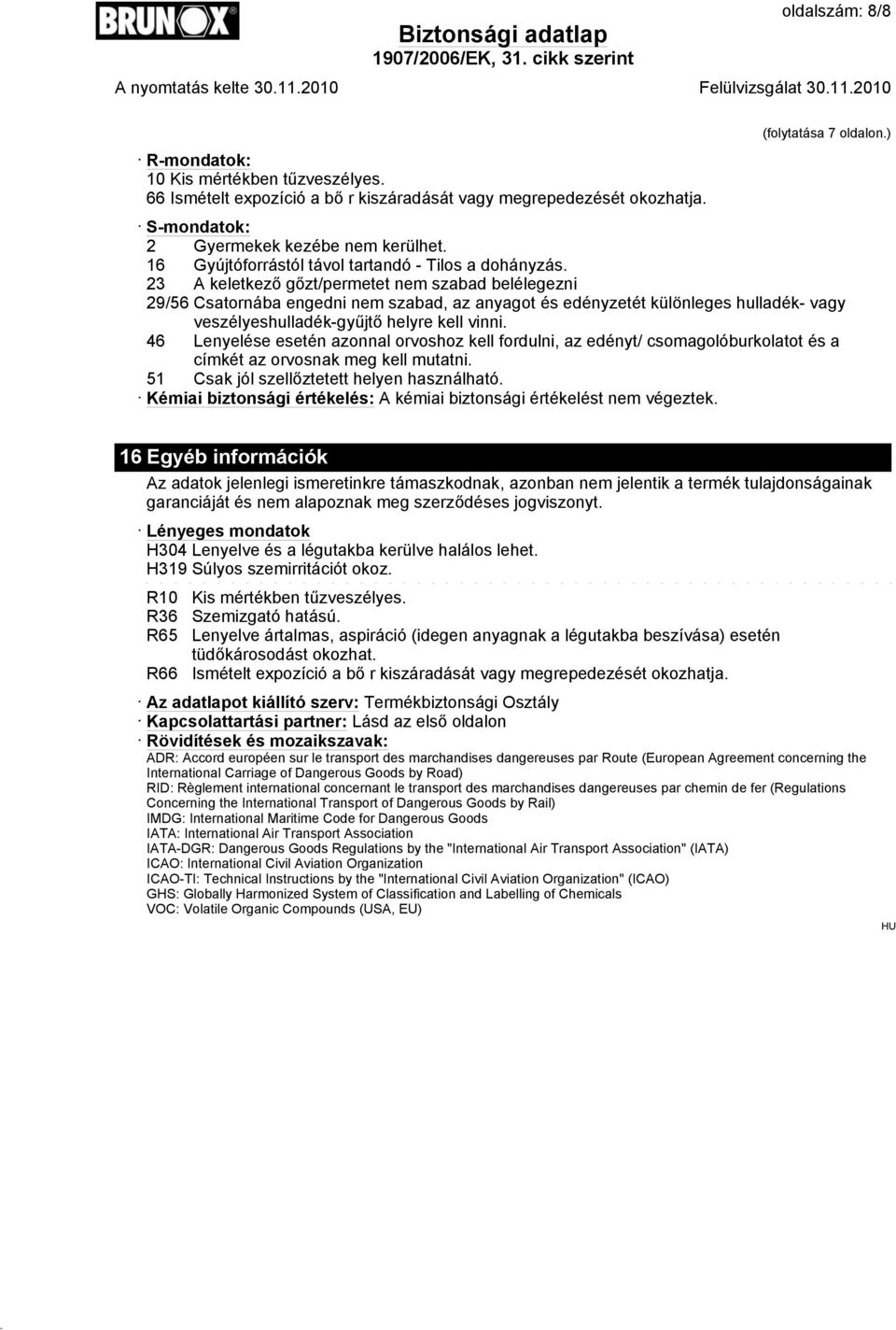 23 A keletkező gőzt/permetet nem szabad belélegezni 29/56 Csatornába engedni nem szabad, az anyagot és edényzetét különleges hulladék- vagy veszélyeshulladék-gyűjtő helyre kell vinni.