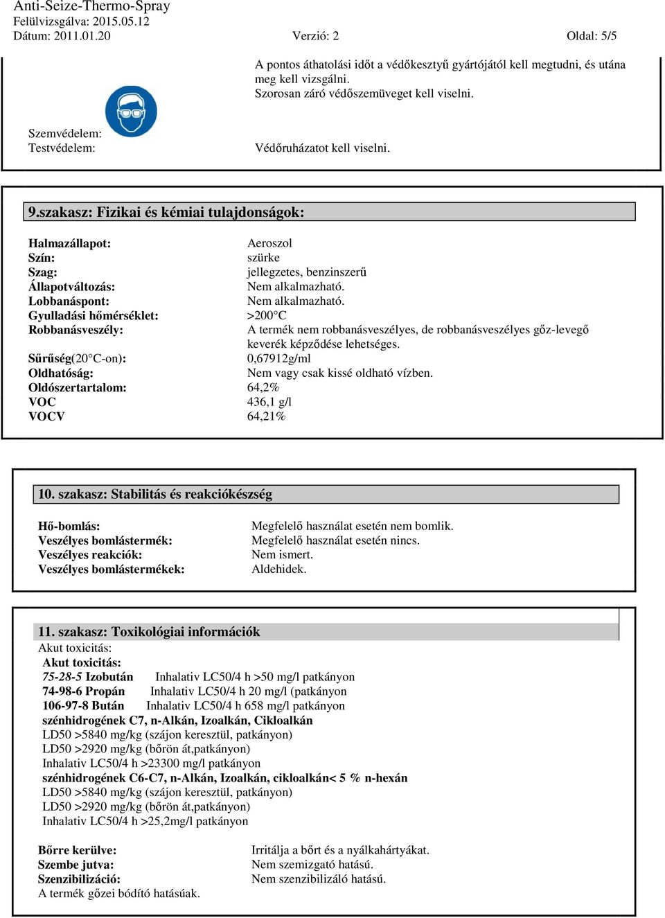 Lobbanáspont: Nem alkalmazható. Gyulladási hőmérséklet: >200 C Robbanásveszély: A termék nem robbanásveszélyes, de robbanásveszélyes gőz-levegő keverék képződése lehetséges.