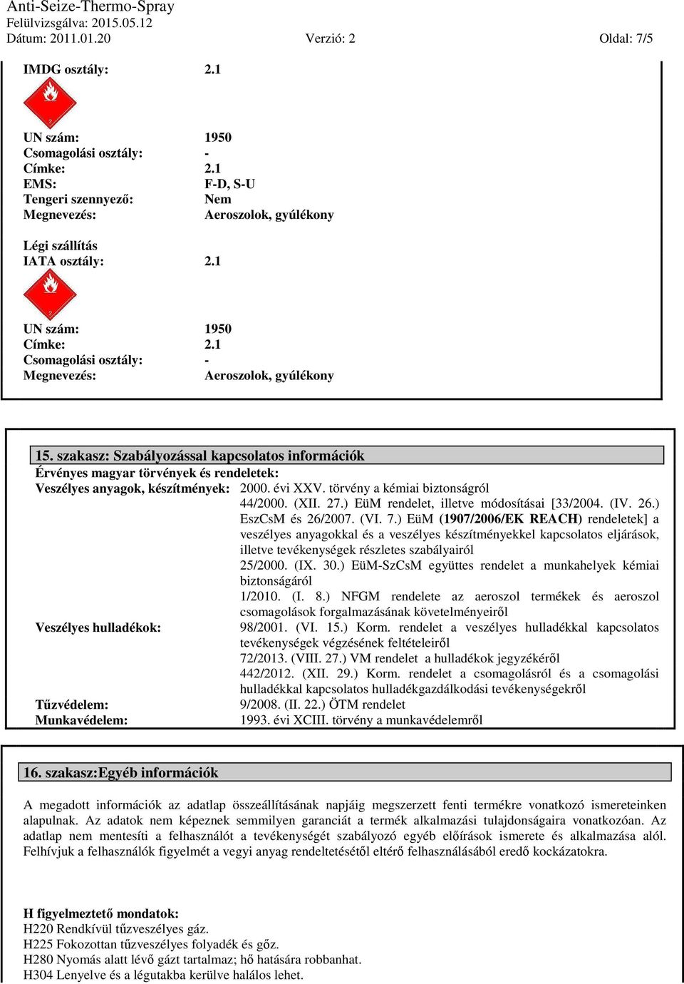 szakasz: Szabályozással kapcsolatos információk Érvényes magyar törvények és rendeletek: Veszélyes anyagok, készítmények: 2000. évi XXV. törvény a kémiai biztonságról 44/2000. (XII. 27.