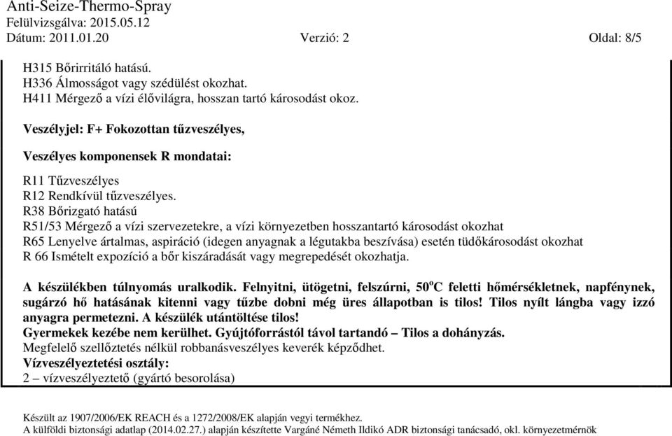 R38 Bőrizgató hatású R51/53 Mérgező a vízi szervezetekre, a vízi környezetben hosszantartó károsodást okozhat R65 Lenyelve ártalmas, aspiráció (idegen anyagnak a légutakba beszívása) esetén