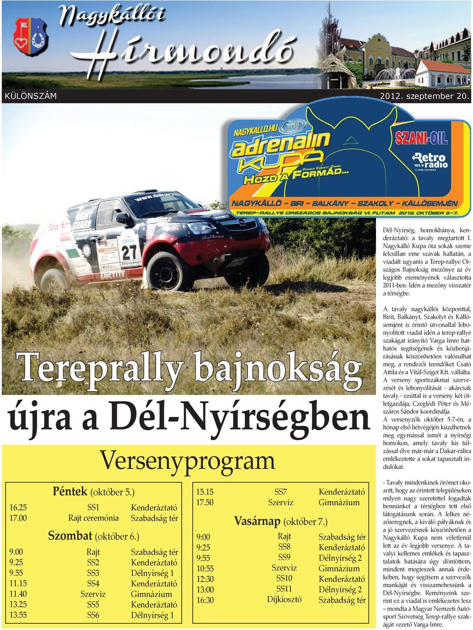 Idén a mezőny visszatér a térségbe. Tereprally bajnokság újra a Dél-Nyírségben Versenyprogram Péntek (október 5.) 16.25 17.00 SS1 Rajt ceremónia Szabadság tér Szombat (október 6.) 9.00 9.25 9.55 11.