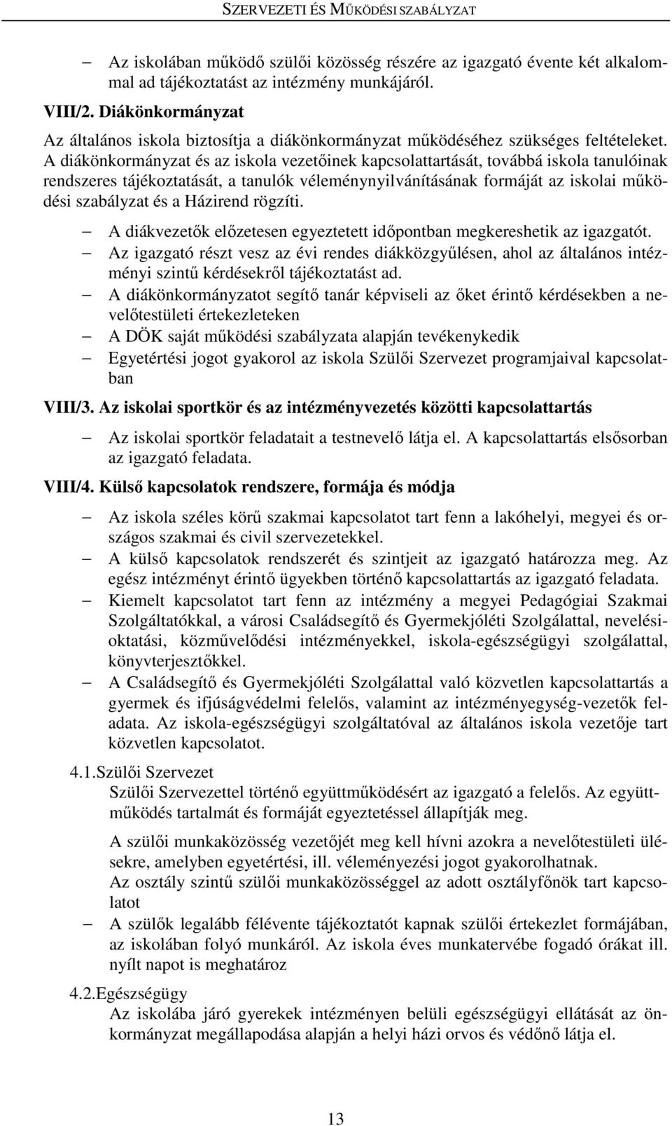 A diákönkormányzat és az iskola vezetőinek kapcsolattartását, továbbá iskola tanulóinak rendszeres tájékoztatását, a tanulók véleménynyilvánításának formáját az iskolai működési szabályzat és a