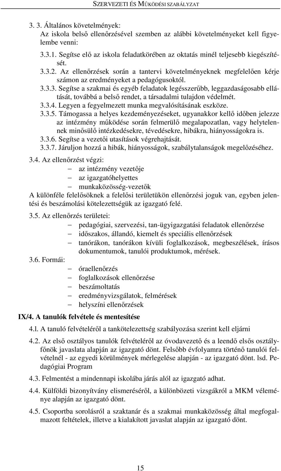 3.2. Az ellenőrzések során a tantervi követelményeknek megfelelően kérje számon az eredményeket a pedagógusoktól. 3.3.3. Segítse a szakmai és egyéb feladatok legésszerűbb, leggazdaságosabb ellátását, továbbá a belső rendet, a társadalmi tulajdon védelmét.