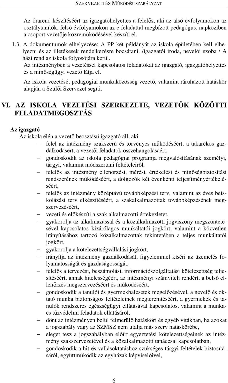 /igazgatói iroda, nevelői szoba / A házi rend az iskola folyosójára kerül. Az intézményben a vezetéssel kapcsolatos feladatokat az igazgató, igazgatóhelyettes és a minőségügyi vezető látja el.