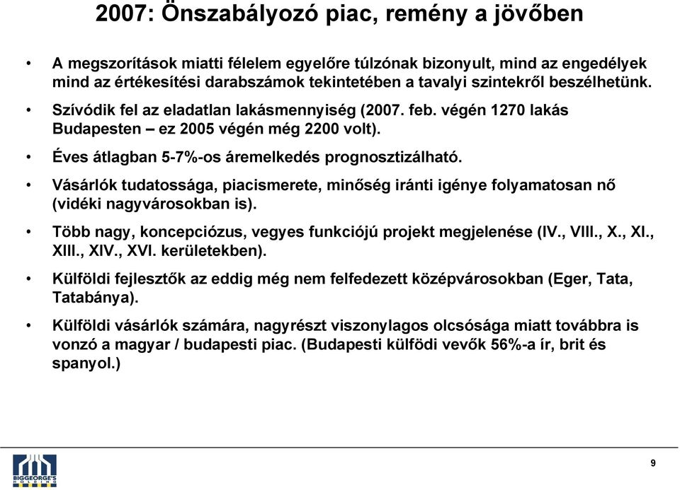 Vásárlók tudatossága, piacismerete, minőség iránti igénye folyamatosan nő (vidéki nagyvárosokban is). Több nagy, koncepciózus, vegyes funkciójú projekt megjelenése (IV., VIII., X., XI., XIII., XIV.