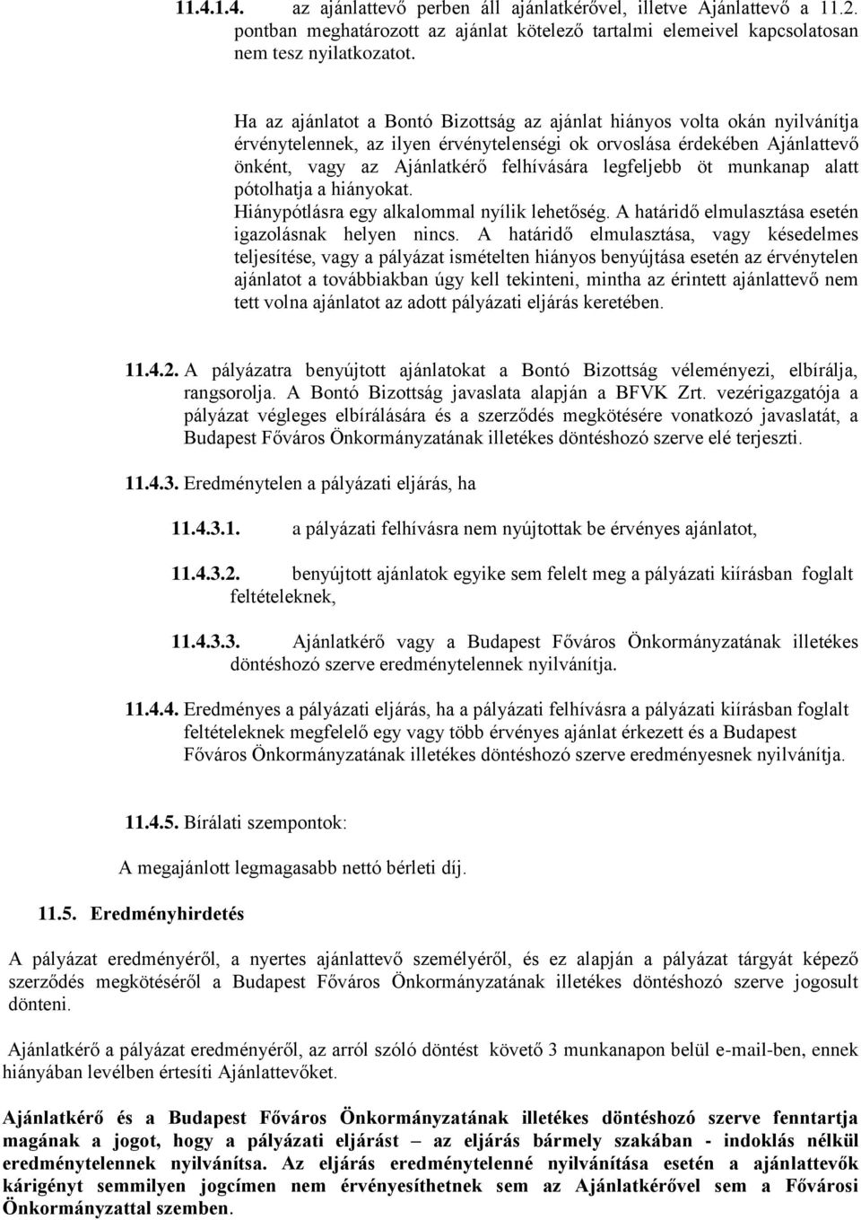 legfeljebb öt munkanap alatt pótolhatja a hiányokat. Hiánypótlásra egy alkalommal nyílik lehetőség. A határidő elmulasztása esetén igazolásnak helyen nincs.