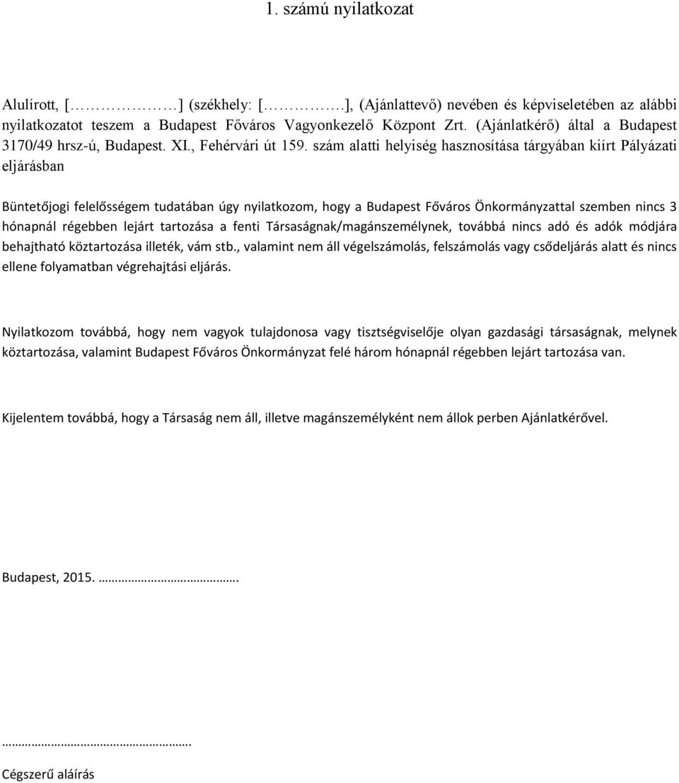 szám alatti helyiség hasznosítása tárgyában kiírt Pályázati eljárásban Büntetőjogi felelősségem tudatában úgy nyilatkozom, hogy a Budapest Főváros Önkormányzattal szemben nincs 3 hónapnál régebben