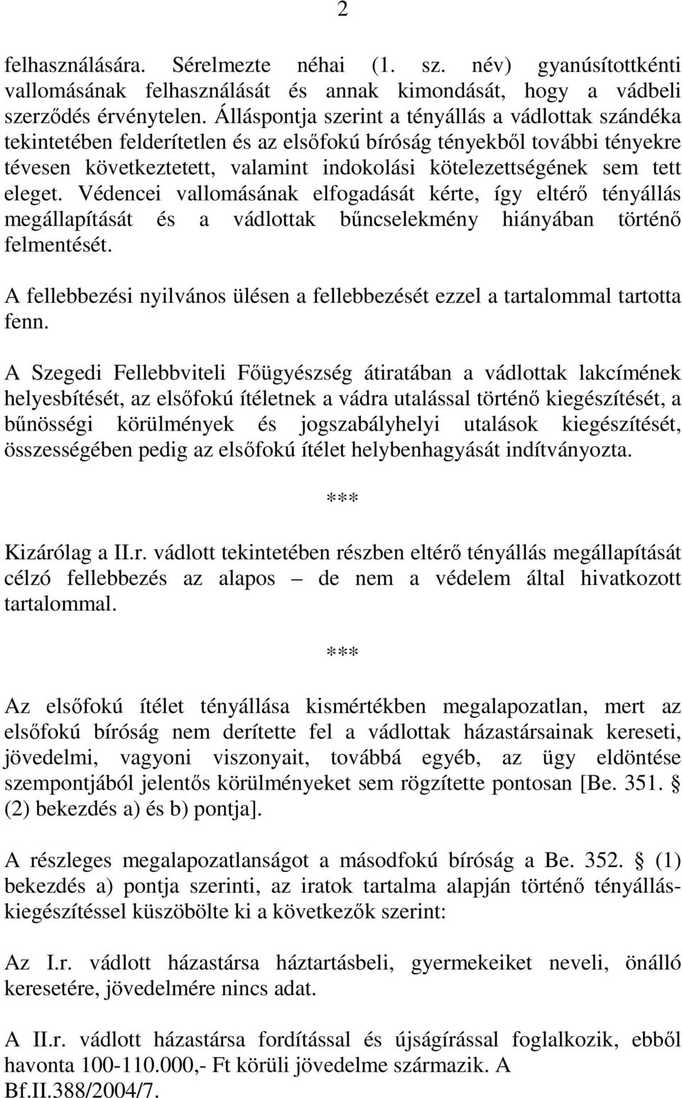 tett eleget. Védencei vallomásának elfogadását kérte, így eltérő tényállás megállapítását és a vádlottak bűncselekmény hiányában történő felmentését.