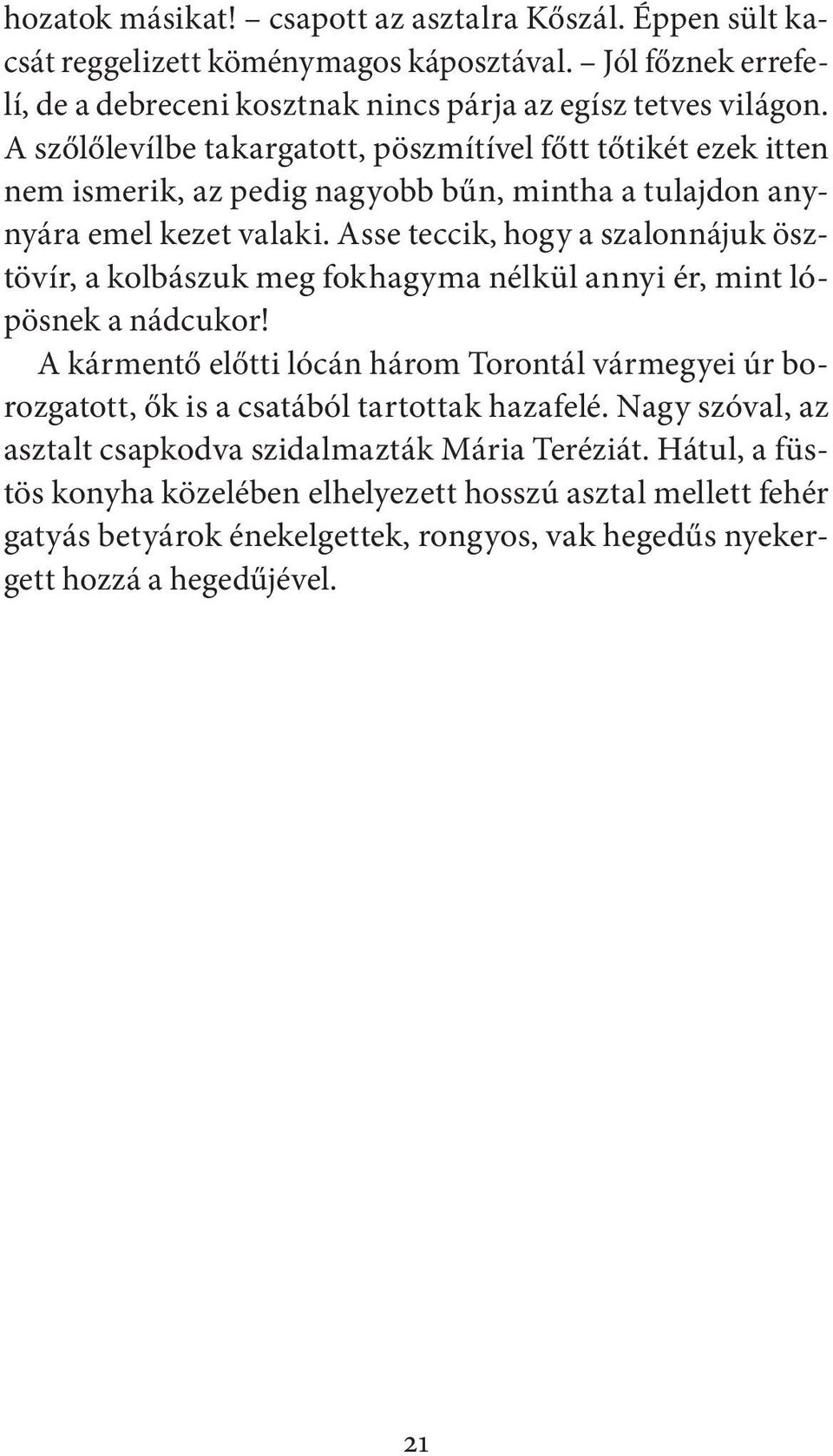 Asse teccik, hogy a szalonnájuk ösztövír, a kolbászuk meg fokhagyma nélkül annyi ér, mint lópösnek a nádcukor!