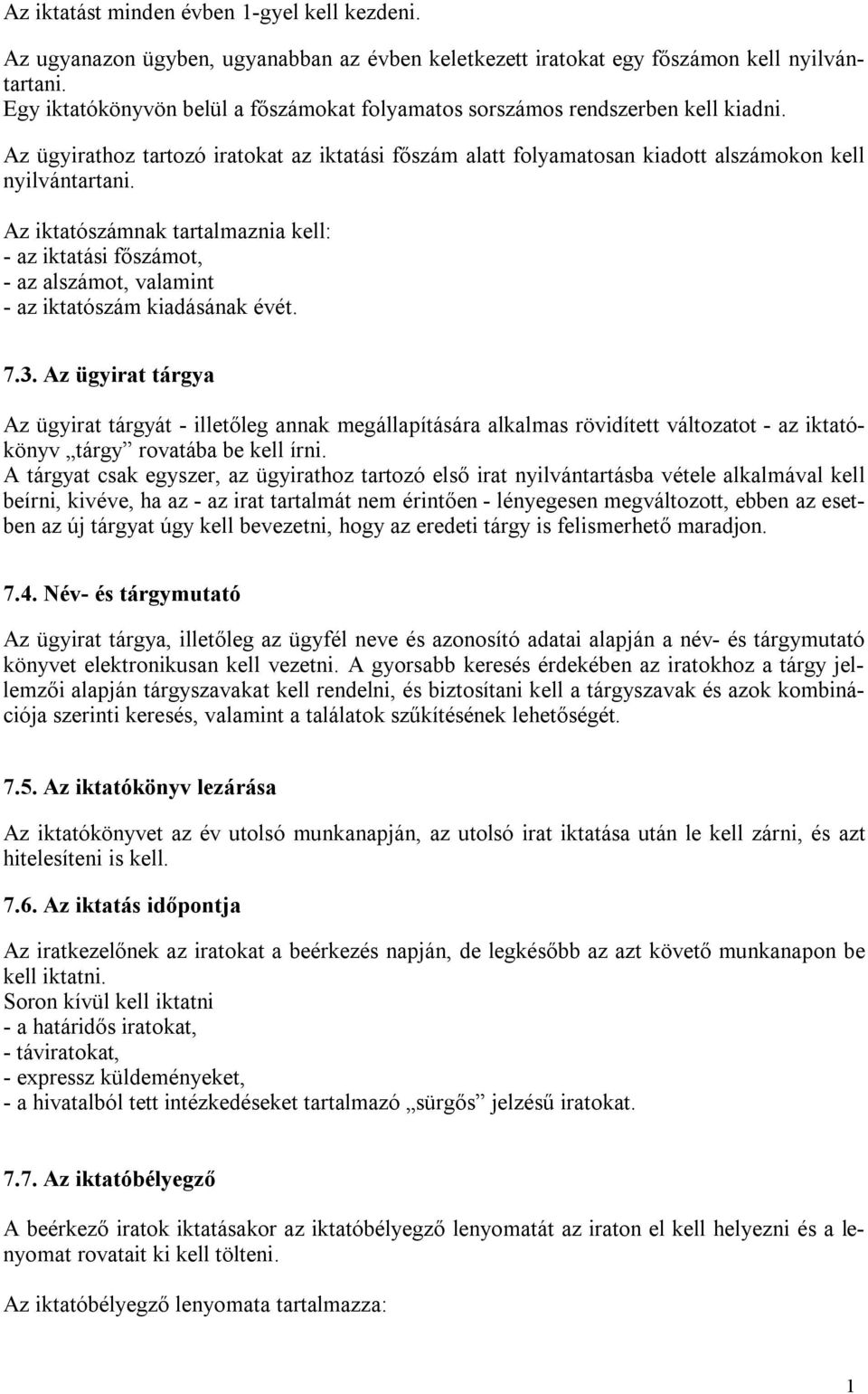 Az iktatónak tartalmaznia kell: - az iktatási főot, - az alot, valamint - az iktató kiadásának évét. 7.3.