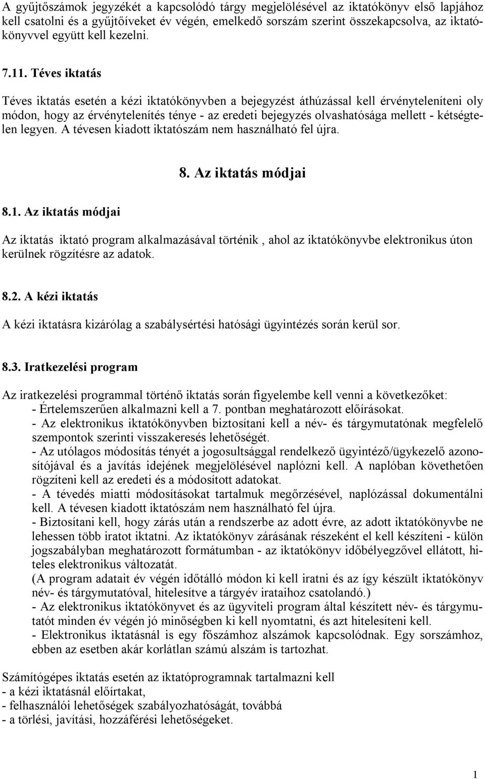 Téves iktatás Téves iktatás esetén a kézi iktatókönyvben a bejegyzést áthúzással kell érvényteleníteni oly módon, hogy az érvénytelenítés ténye - az eredeti bejegyzés olvashatósága mellett -