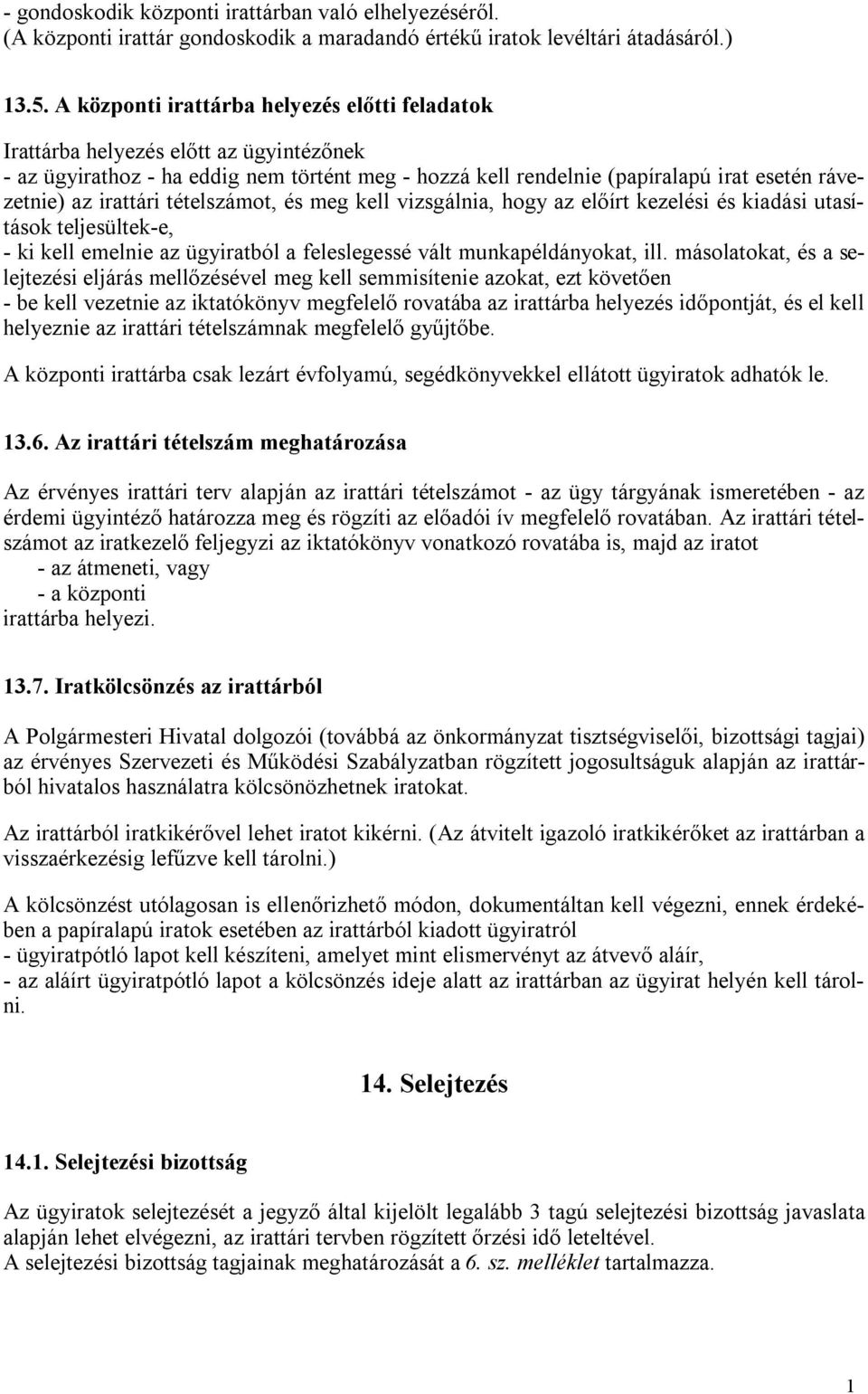 irattári tételot, és meg kell vizsgálnia, hogy az előírt kezelési és kiadási utasítások teljesültek-e, - ki kell emelnie az ügyiratból a feleslegessé vált munkapéldányokat, ill.