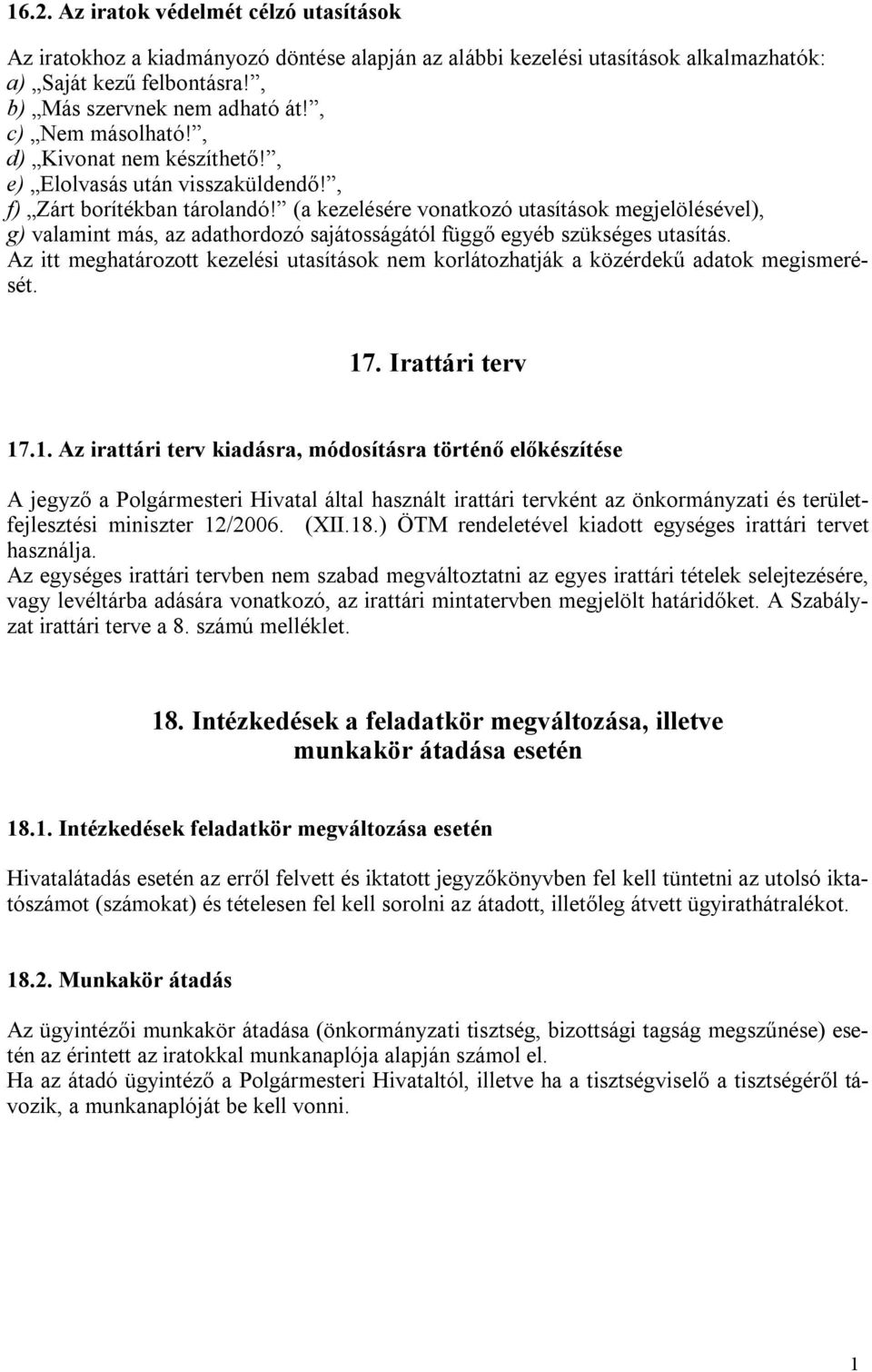 (a kezelésére vonatkozó utasítások megjelölésével), g) valamint más, az adathordozó sajátosságától függő egyéb szükséges utasítás.