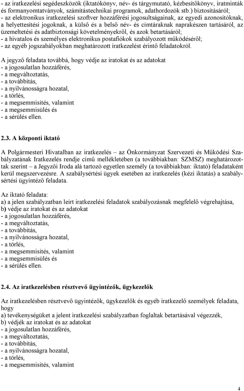 tartásáról, az üzemeltetési és adatbiztonsági követelményekről, és azok betartásáról; - a hivatalos és személyes elektronikus postafiókok szabályozott működéséről; - az egyéb jogszabályokban