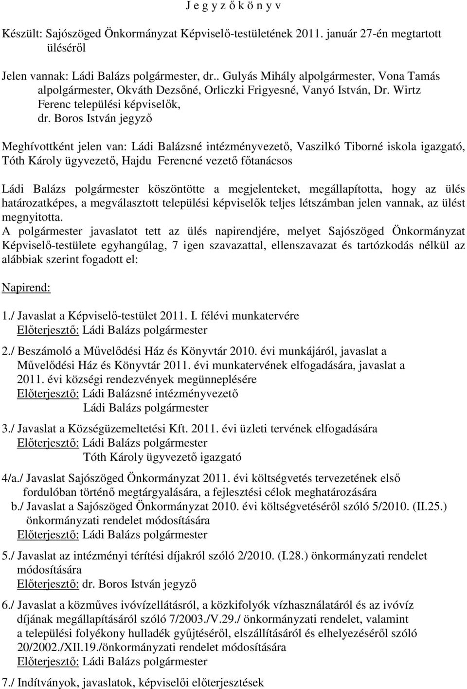 Boros István jegyzı Meghívottként jelen van: Ládi Balázsné intézményvezetı, Vaszilkó Tiborné iskola igazgató, Tóth Károly ügyvezetı, Hajdu Ferencné vezetı fıtanácsos Ládi Balázs polgármester