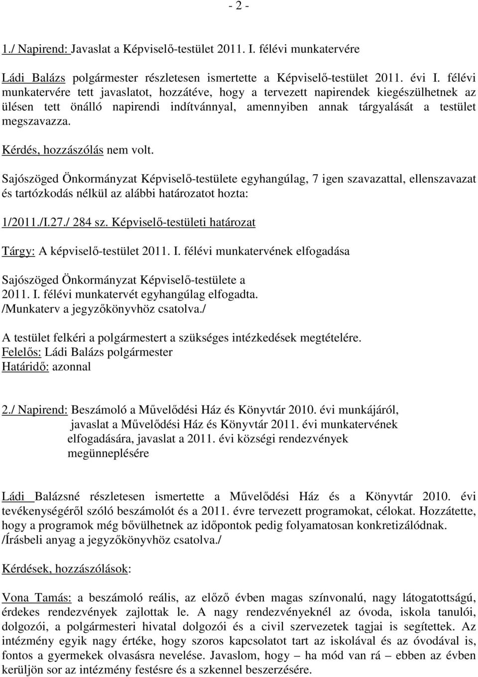 Kérdés, hozzászólás nem volt. 1/2011./I.27./ 284 sz. Képviselı-testületi határozat Tárgy: A képviselı-testület 2011. I.