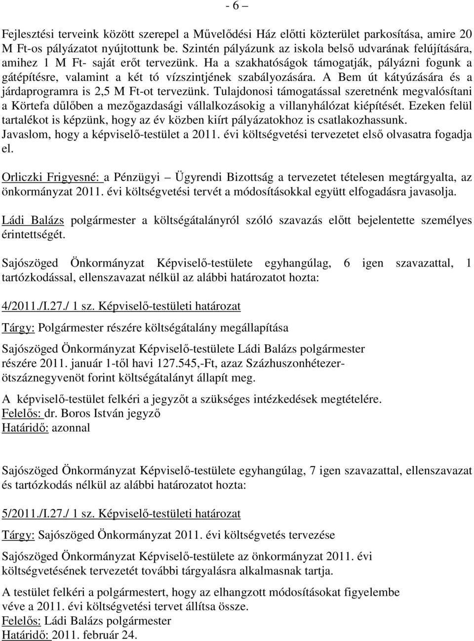 Ha a szakhatóságok támogatják, pályázni fogunk a gátépítésre, valamint a két tó vízszintjének szabályozására. A Bem út kátyúzására és a járdaprogramra is 2,5 M Ft-ot tervezünk.