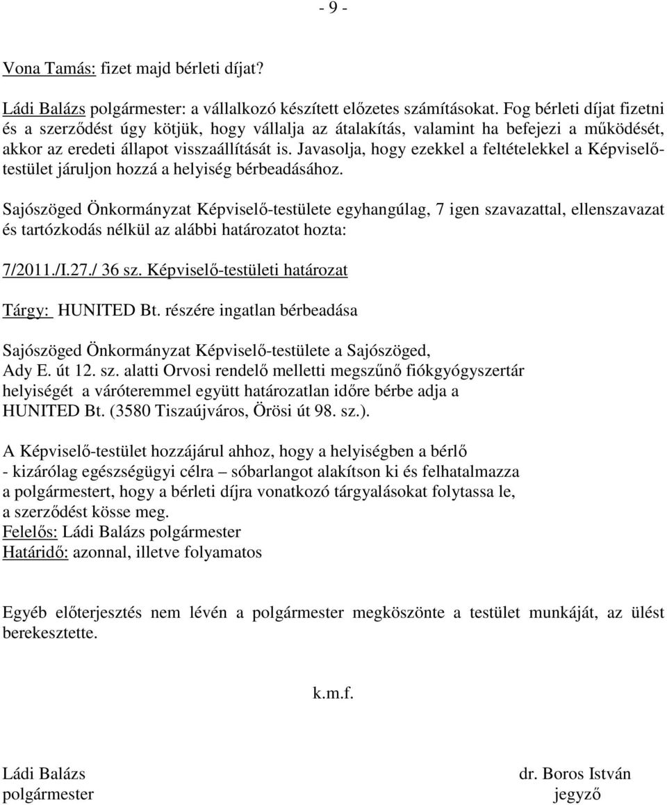 Javasolja, hogy ezekkel a feltételekkel a Képviselıtestület járuljon hozzá a helyiség bérbeadásához. 7/2011./I.27./ 36 sz. Képviselı-testületi határozat Tárgy: HUNITED Bt.