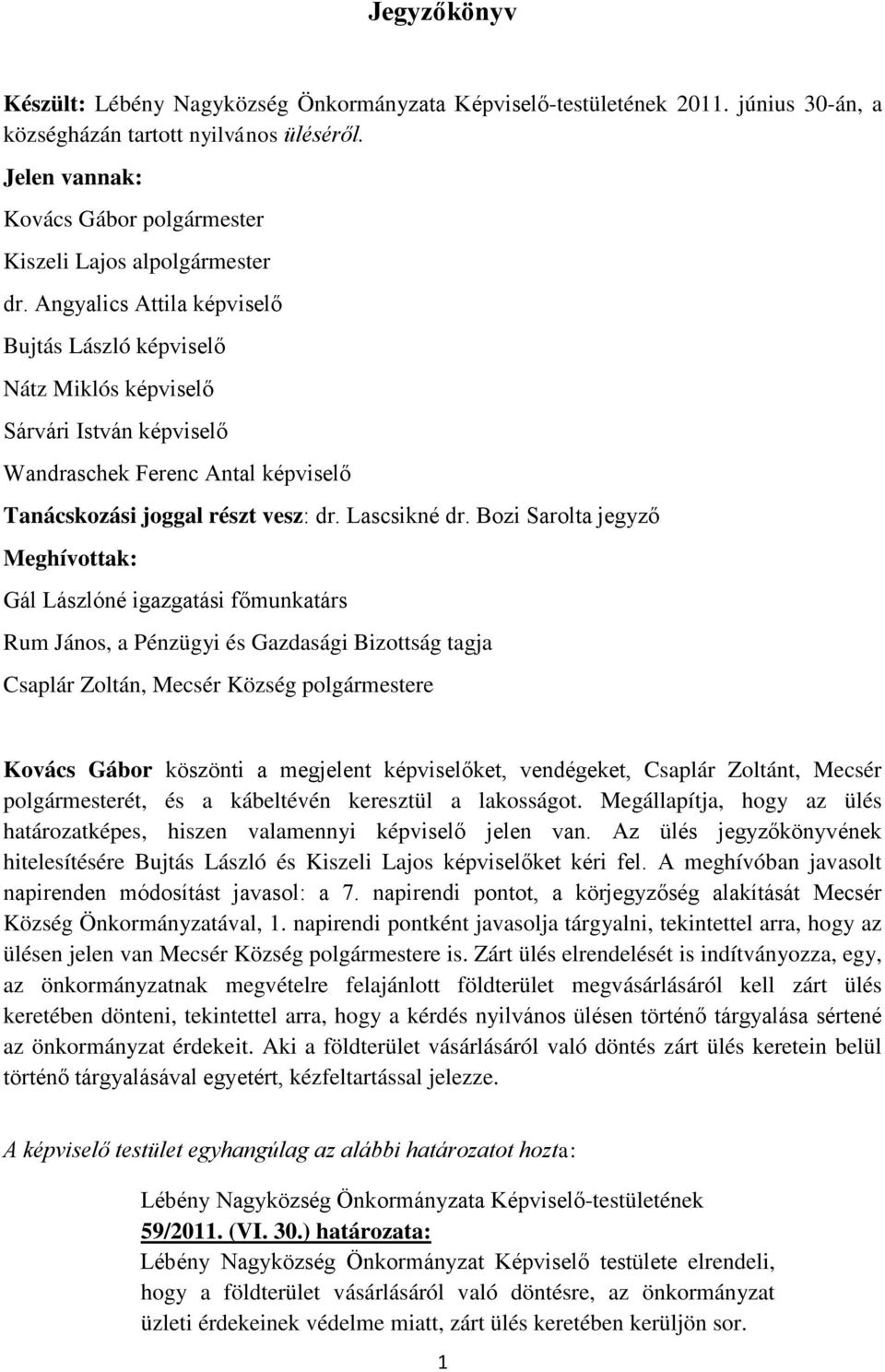Bozi Sarolta jegyző Meghívottak: Gál Lászlóné igazgatási főmunkatárs Rum János, a Pénzügyi és Gazdasági Bizottság tagja Csaplár Zoltán, Mecsér Község polgármestere Kovács Gábor köszönti a megjelent