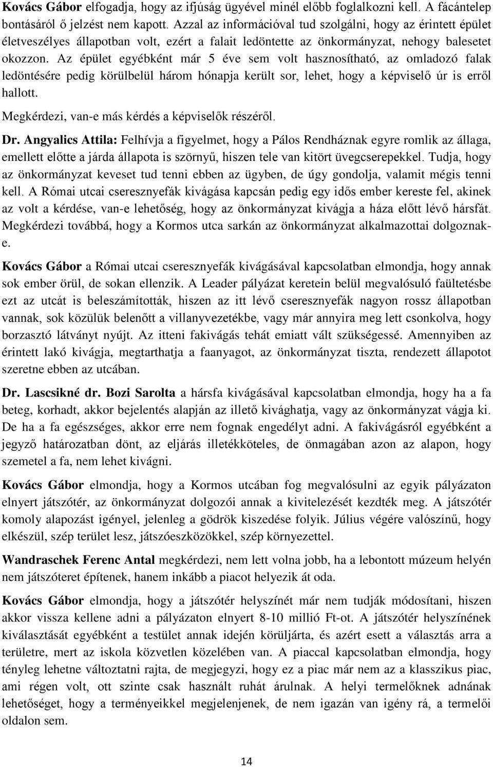 Az épület egyébként már 5 éve sem volt hasznosítható, az omladozó falak ledöntésére pedig körülbelül három hónapja került sor, lehet, hogy a képviselő úr is erről hallott.