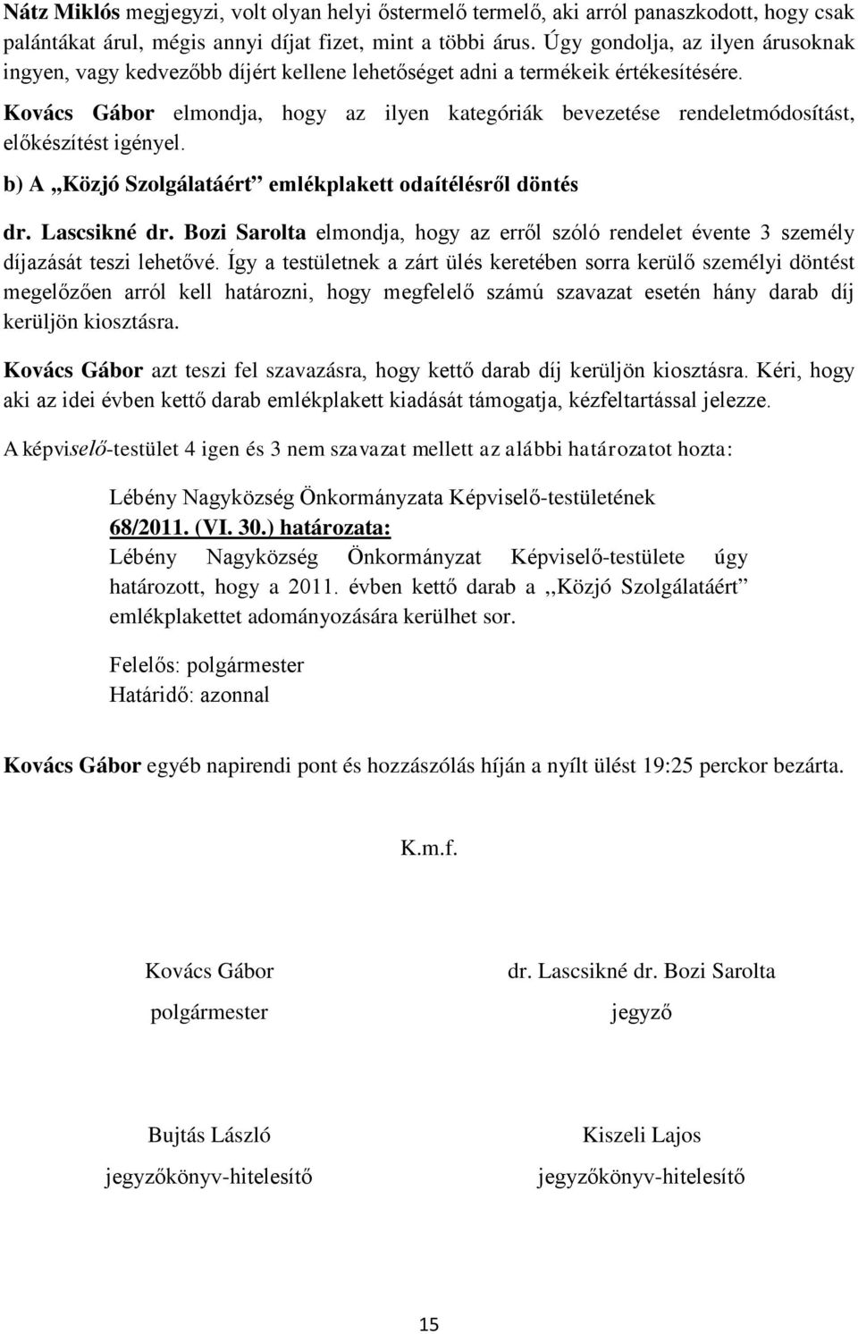 Kovács Gábor elmondja, hogy az ilyen kategóriák bevezetése rendeletmódosítást, előkészítést igényel. b) A,,Közjó Szolgálatáért emlékplakett odaítélésről döntés dr. Lascsikné dr.