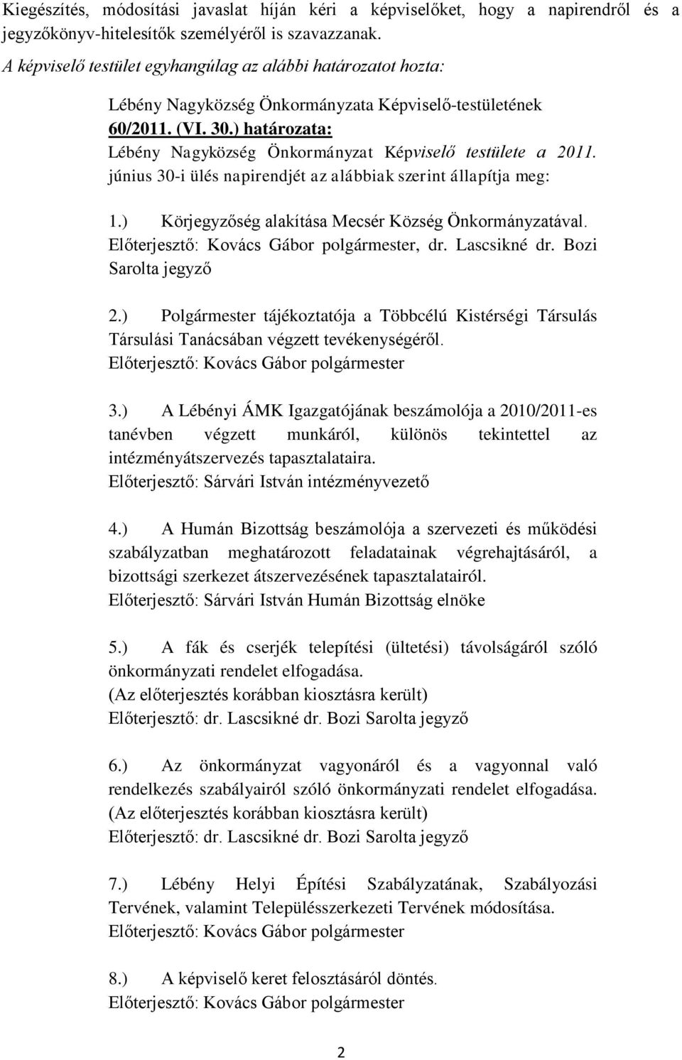 június 30-i ülés napirendjét az alábbiak szerint állapítja meg: 1.) Körjegyzőség alakítása Mecsér Község Önkormányzatával. Előterjesztő: Kovács Gábor polgármester, dr. Lascsikné dr.