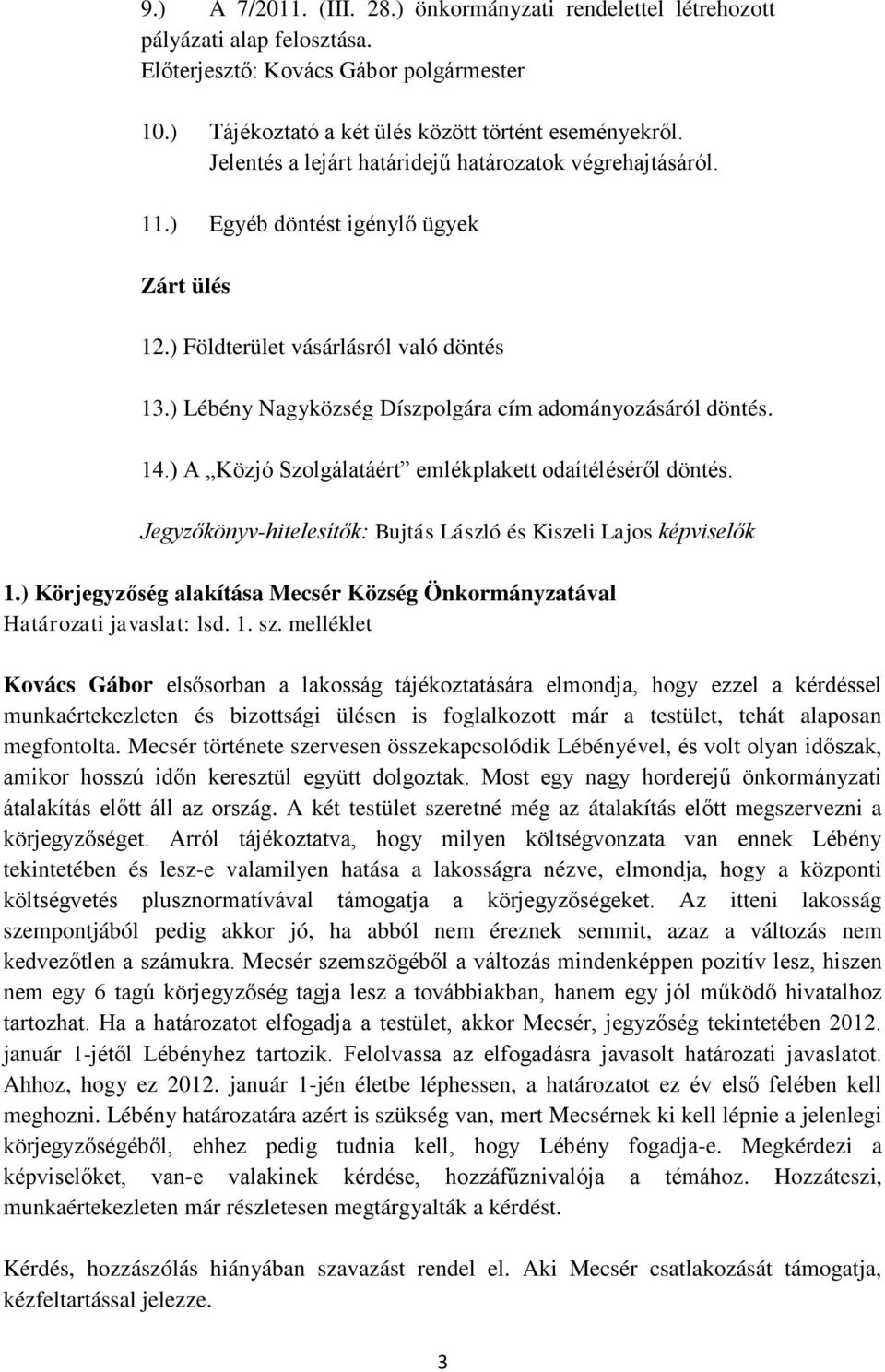 ) Lébény Nagyközség Díszpolgára cím adományozásáról döntés. 14.) A Közjó Szolgálatáért emlékplakett odaítéléséről döntés. Jegyzőkönyv-hitelesítők: Bujtás László és Kiszeli Lajos képviselők 1.