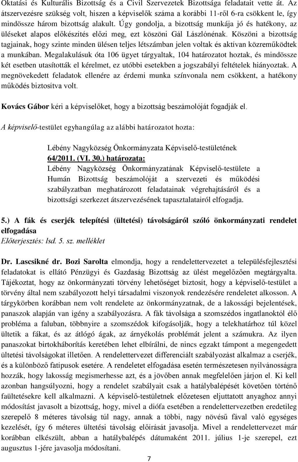Úgy gondolja, a bizottság munkája jó és hatékony, az üléseket alapos előkészítés előzi meg, ezt köszöni Gál Lászlónénak.