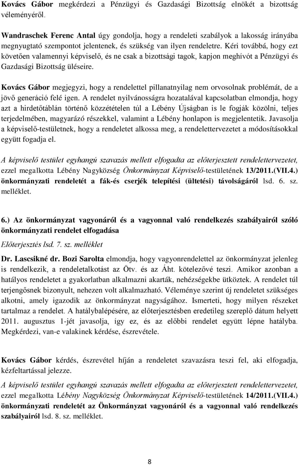 Kéri továbbá, hogy ezt követően valamennyi képviselő, és ne csak a bizottsági tagok, kapjon meghívót a Pénzügyi és Gazdasági Bizottság üléseire.